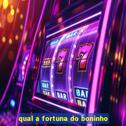 qual a fortuna do boninho